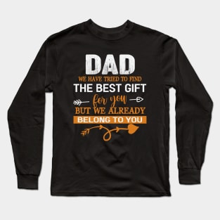 Dad We Have Tried To Find The Best Gilf For You But We Already Belong To You Long Sleeve T-Shirt